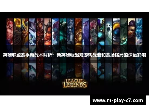英雄联盟赛季新战术解析：新英雄崛起对游戏战略和赛场格局的深远影响