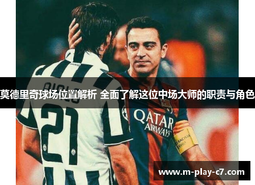 莫德里奇球场位置解析 全面了解这位中场大师的职责与角色