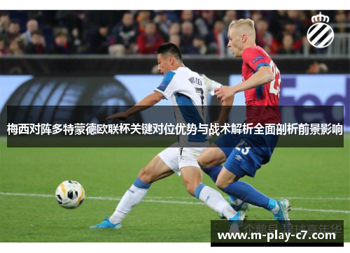 梅西对阵多特蒙德欧联杯关键对位优势与战术解析全面剖析前景影响