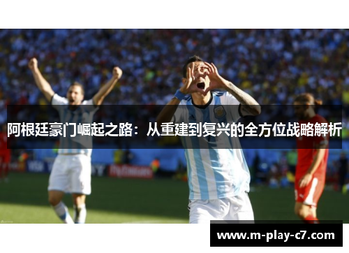 阿根廷豪门崛起之路：从重建到复兴的全方位战略解析