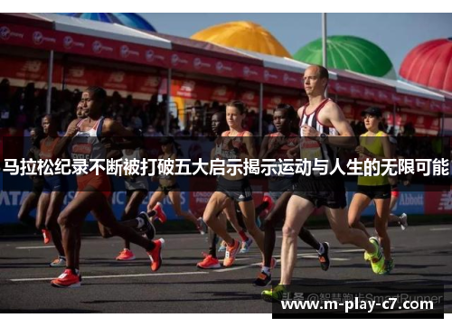 马拉松纪录不断被打破五大启示揭示运动与人生的无限可能