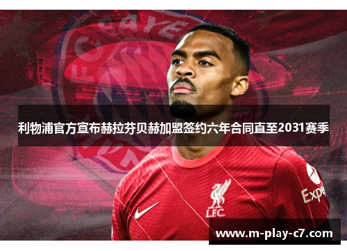 利物浦官方宣布赫拉芬贝赫加盟签约六年合同直至2031赛季