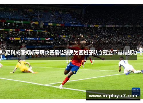 尼科威廉姆斯荣膺决赛最佳球员为西班牙队夺冠立下赫赫战功