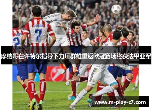 摩纳哥在许特尔指导下力压群雄重返欧冠赛场终获法甲亚军