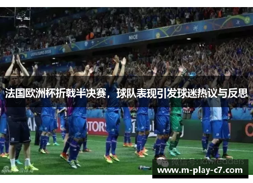 法国欧洲杯折戟半决赛，球队表现引发球迷热议与反思