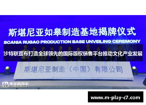 沙特联宣布打造全球领先的国际版权销售平台推动文化产业发展